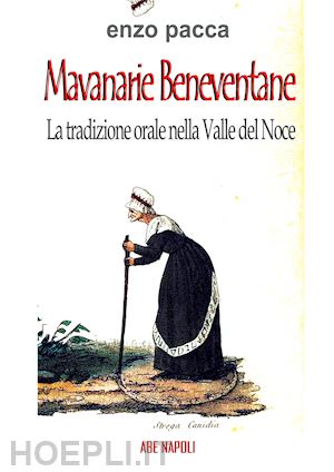 pacca enzo - mavanarie beneventane. la tradizione orale nella valle del noce delle streghe: grotta candida e altri racconti di pannarano