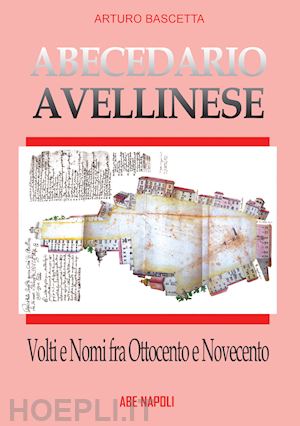 bascetta arturo - abecedario avellinese: volti e nomi fra '800 e '900. la città prima e dopo il 1861