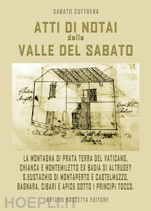 cuttrera sabato - atti di notai nella valle del sabato: la montagna di prata terra del vaticano, chianca e montemiletto ex badia di altrude? s.eustachio di montaperto e castelmuzzo, bagnara, delicato, cibari, apice sotto i tocco