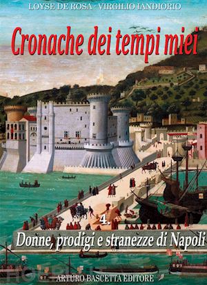 de rosa loyse; iandiorio virgilio - cronache dei tempi miei. vol. 4: donne, prodigi e stranezze di napoli