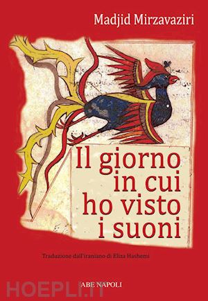 mirzavaziri madjid - i giorni in cui ho visto i suoni. viaggio matematico fra fantastico e reale nel linguaggio dei numeri dell'antica persia, l'iran