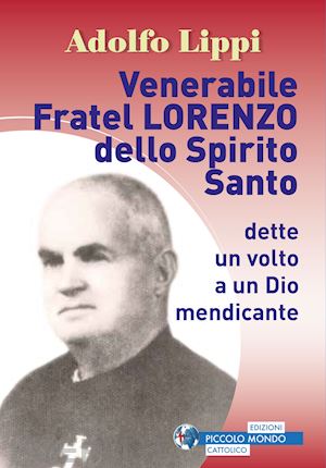 lippi adolfo - venerabile fratel lorenzo dello spirito santo. dette un volto a un dio mendicante