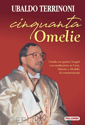 terrinoni ubaldo - cinquanta omelie. omelie sui quattro vangeli con meditazione su gesù, maestro e modello di comunicazione