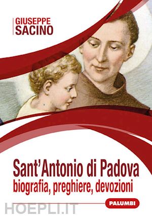 sacino giuseppe - sant'antonio di padova. biografia, preghiere, devozioni