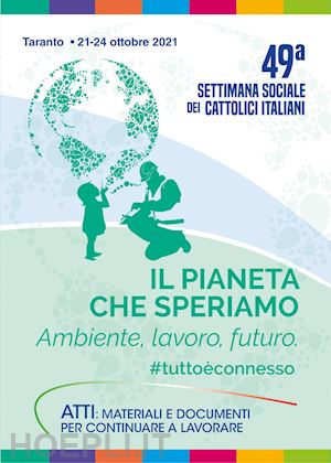 comitato scientifico e organizzatore delle settimane sociali dei cattolici itali - pianeta che speriamo. ambiente, lavoro, futuro #tuttoeconnesso. con contenuto di