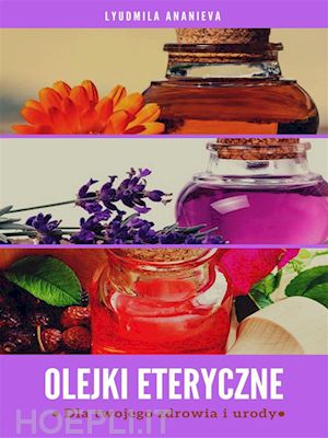 lyudmila ananieva - olejki eteryczne dla twojego zdrowia i urody