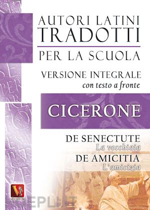 cicerone marco tullio - vecchiaia-de senectute-l'amicizia-de amicitia. testo latino a fronte. ediz. inte