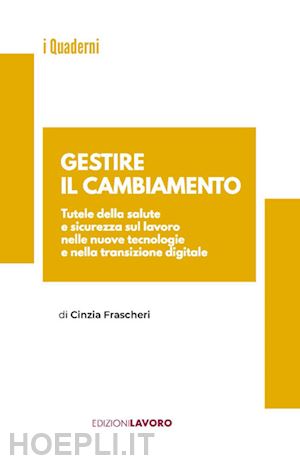 frascheri cinzia - gestire il cambiamento. tutele della salute e sicurezza sul lavoro nelle nuove tecnologie e nella transizione digitale