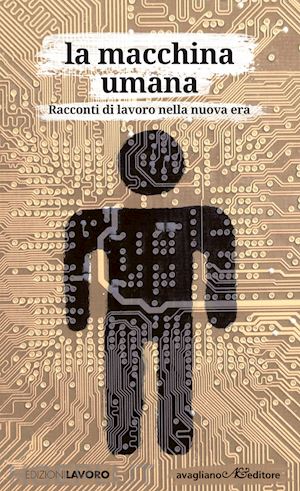  - la macchina umana. racconti di lavoro nella nuova era