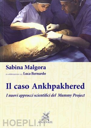 malgora s. (curatore); bernardo l. (curatore) - il caso ankhpakhered. i nuovi approcci scientifici del mummy project