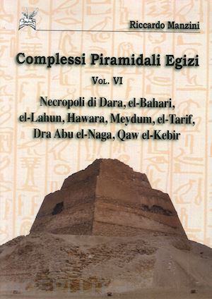 manzini riccardo - complessi piramidali egizi. vol. 6: necropoli di dara, el-bahari, el-lahun...
