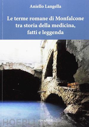 langella aniello - le terme romane di monfalcone tra storia della medicina, fatti e leggenda