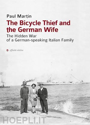 martin paul - the bicycle thief and the german wife. the hidden war of a german-speaking italian family