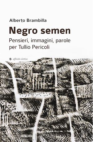 brambilla alberto - negro semen. pensieri, immagini, parole per tullio pericoli