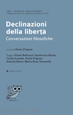 d'ignazi paola; bellinazzi paolo; nanni antonio - declinazioni della libertà. conversazioni filosofiche