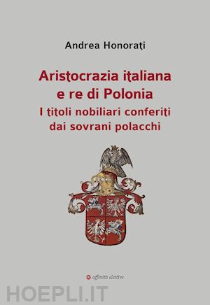 honorati andrea - aristocrazia italiana e re di polonia. i titoli nobiliari conferiti dai sovrani