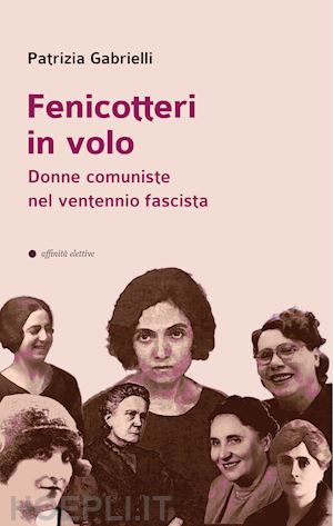 gabrielli patrizia - fenicotteri in volo. donne comuniste nel ventennio fascista