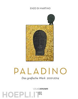 di martino enzo; rylands philip - mimmo paladino. das grafische werk (2001-2014)