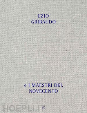 gribaudo p. (curatore) - dall'opera al libro, dal libro all'opera ezio gribaudo e i maestri del novecento