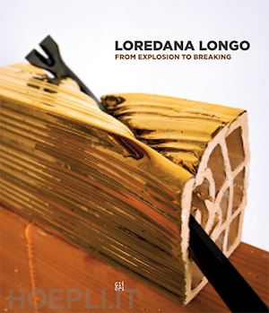  - loredana longo. from explosion to breaking. ediz. italiana e inglese