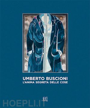 scardi gabi; becagli serena - umberto buscioni. l'anima segreta delle cose