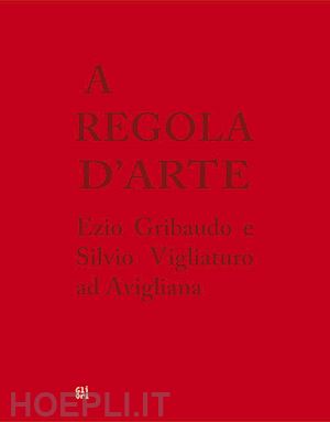 d'avanzo donatella; roccati alessandro - a regola d'arte. ezio gribaudo e silvio vigliaturo ad avigliana. ediz. italiana e inglese