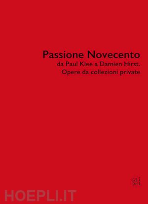 risaliti sergio; mannini lucia; masucci roberta - passione novecento da paul klee a damien hirst. opere da collezioni private. ediz. bilingue