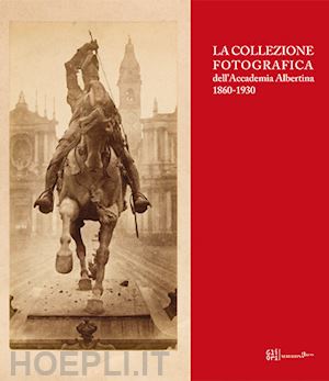 leonardi n.(curatore) - la collezione fotografica dell'accademia albertina 1860-1930. ediz. illustrata