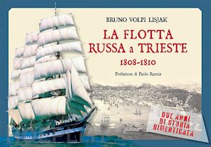 bronevski vladimir bogdanovic; volpi lisjak b. (curatore) - la flotta russa a trieste. 1808-1810. due anni di storia dimenticata