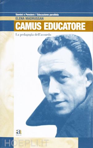 madrussan elena - la pedagogia dell'assurdo. albert camus come educatore