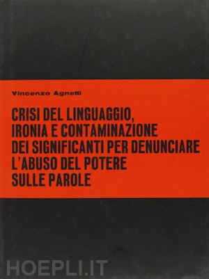 agnetti vincenzo - crisi del linguaggio, ironia e contaminazione dei significanti per denunciare