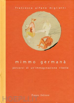 trini tommaso; prearo giampaolo; alfano miglietti francesca - mimmo germana'. percorsi di un'immaginazione ribelle