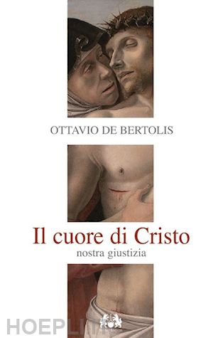 de bertolis ottavio - il cuore di cristo. nostra giustizia