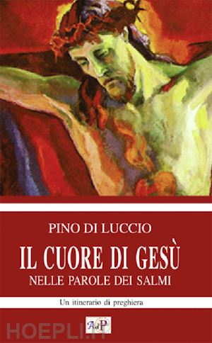 di luccio p.(curatore) - il cuore di gesù nelle parole dei salmi. un itinerario di preghiera