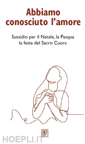  - abbiamo conosciuto l'amore. sussidio per il natale, la pasqua, la festa del sacro cuore