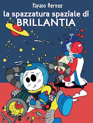 monzani federico - la spazzatura spaziale di brillantia. papaco heroes. ediz. a colori