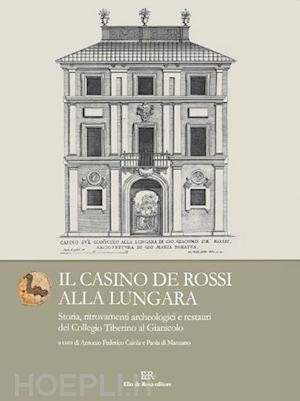 caiola a. f.(curatore); di manzano p.(curatore) - il casino de rossi alla lungara. storia, ritrovamenti archeologici e restauri del collegio tiberino al gianicolo