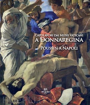 leone de castris p. (curatore) - capolavori dai musei vaticani a donnaregina. poussin a napoli. catalogo della mo