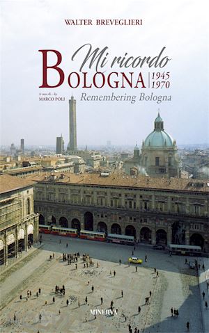 breveglieri walter - mi ricordo bologna 1945-1970. ediz. illustrata