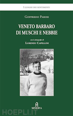 parise goffredo; capellini lorenzo - veneto barbaro di muschi e nebbie