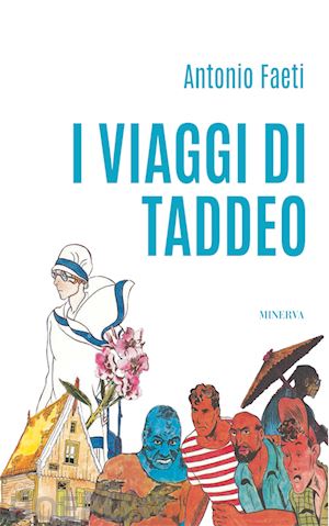 faeti antonio - i viaggi di taddeo. ediz. illustrata