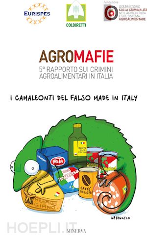 coldiretti; eurispes (curatore) - agromafie. 5° rapporto sui crimini agroalimentari in italia