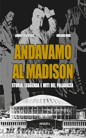 bertozzi lamberto; musi giuliano - andavamo al madison. storia, leggenda e miti del paladozza