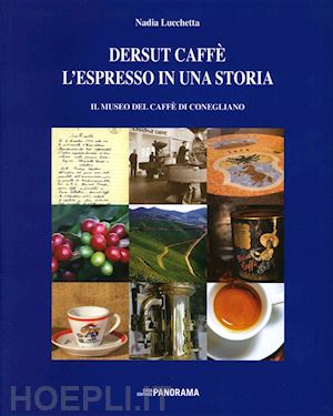 lucchetta nadia - dersut caffè. l'espresso in una storia. il museo del caffè di conegliano