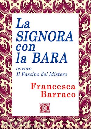 barraco francesca - la signora con la bara. ovvero il fascino del mistero