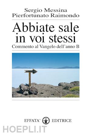 messina sergio; raimondo pierfortunato - abbiate sale in voi stessi. commento al vangelo dell'anno b