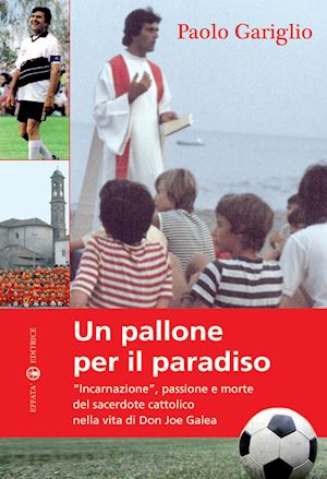 gariglio paolo - un pallone per il paradiso. «incarnazione», passione e morte del sacerdote cattolico nella vita di don joe galea