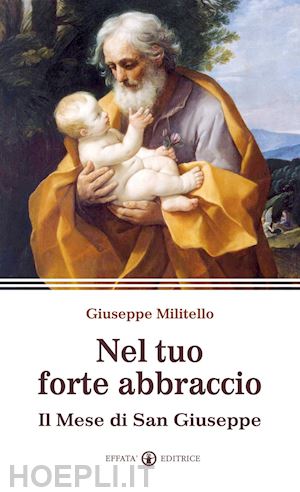 militello giuseppe - nel tuo forte abbraccio. il mese di san giuseppe