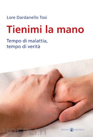 dardanello tosi lore - tienimi la mano. tempo di malattia, tempo di verità