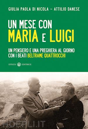 di nicola giulia paola; danese attilio - un mese con maria e luigi. un pensiero e una preghiera al giorno con i beati beltrame quattrocchi